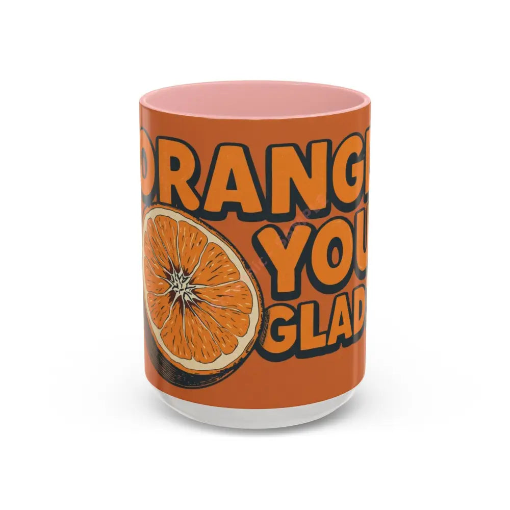 Orange You Glad Coffee Mug | Funny Orange Design | Bright & Playful Mug for Coffee Lovers 15oz / Pink Mug